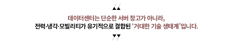 데이터센터는 단순한 서버 창고가 아니라,  전력·냉각·모빌리티가 유기적으로 결합된 거대한 기술 생태계입니다.